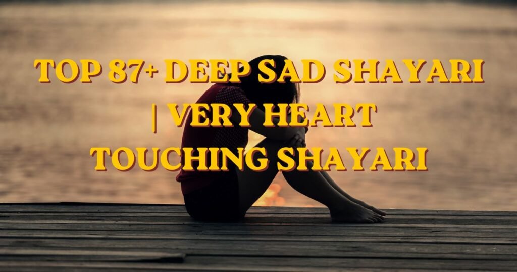 Top 87+ Deep Sad Shayari | Very Heart Touching Shayari 
