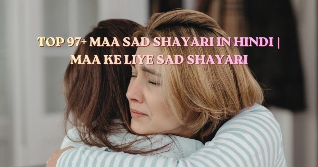 Top 97+ Maa Sad Shayari in Hindi | Maa Ke Liye Sad Shayari 