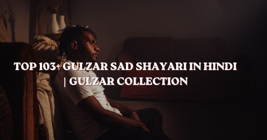 Top 103+ Gulzar Sad Shayari in Hindi | Gulzar Collection 