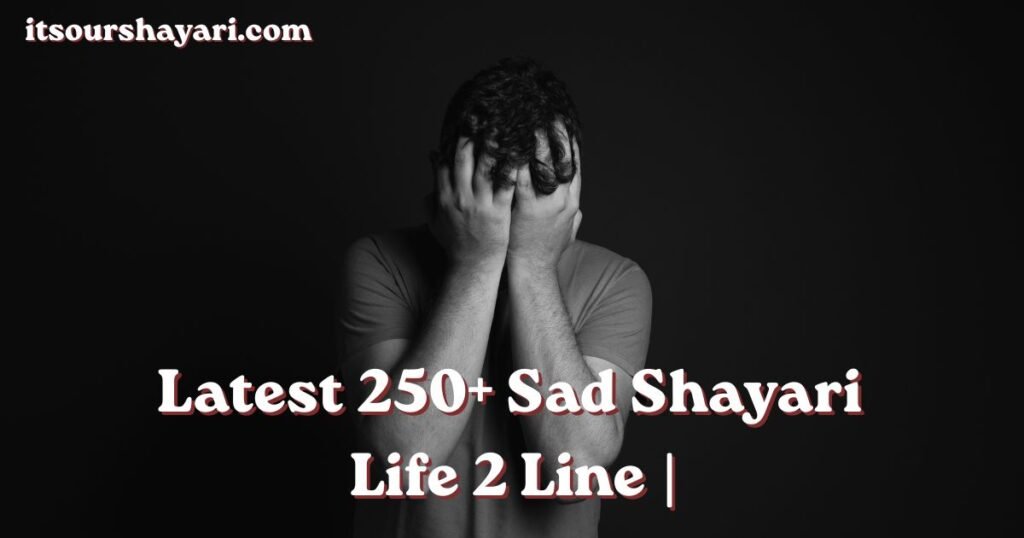 Latest 250+ Sad Shayari Life 2 Line | हिंदी सैड शायरी  लाइफ 